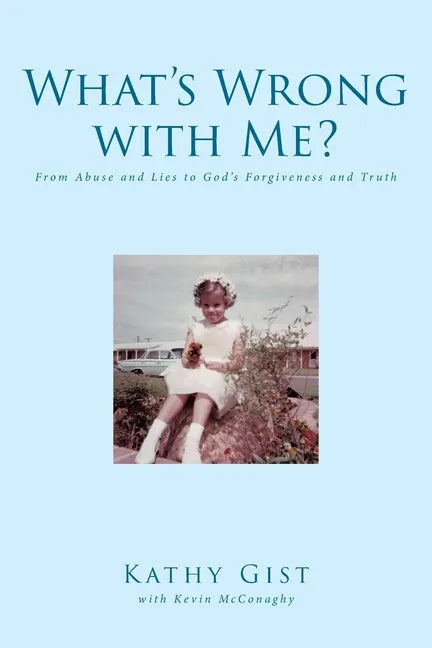 What's Wrong with Me?: From Abuse and Lies to God's Forgiveness and Truth - Paperback