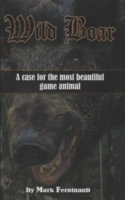 Wild Boar: A Case for the Most Beautiful Game Animal - Paperback
