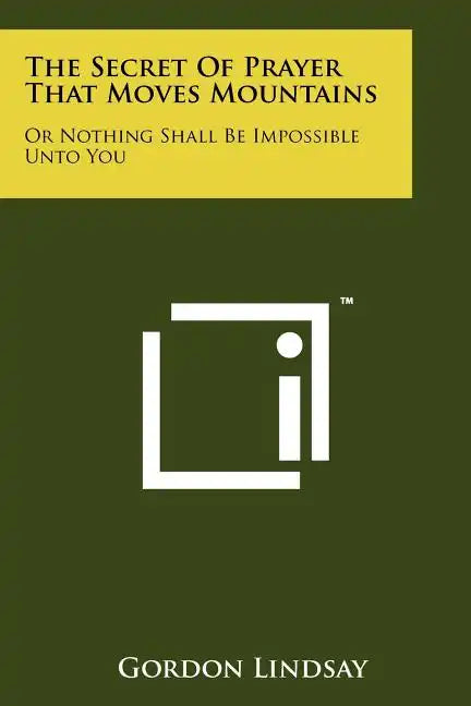 The Secret Of Prayer That Moves Mountains: Or Nothing Shall Be Impossible Unto You - Paperback