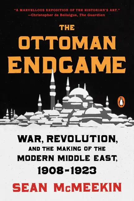 The Ottoman Endgame: War, Revolution, and the Making of the Modern Middle East, 1908-1923 - Paperback
