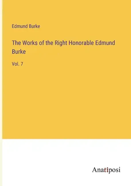 The Works of the Right Honorable Edmund Burke: Vol. 7 - Paperback