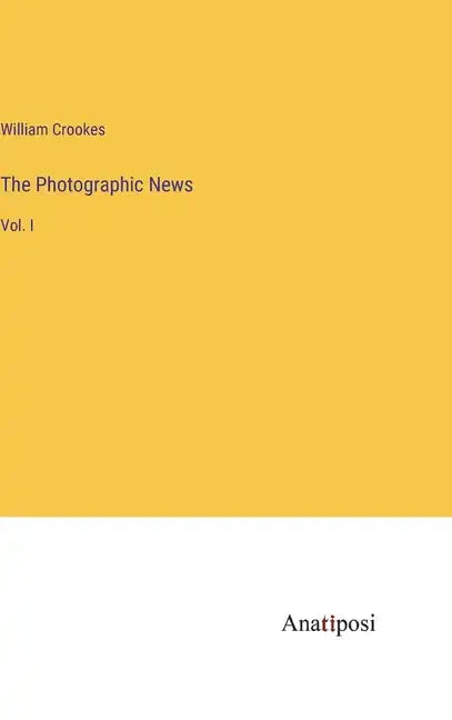 The Photographic News: Vol. I - Hardcover