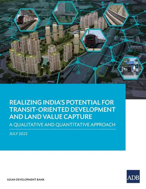 Realizing India's Potential for Transit-Oriented Development and Land Value Capture: A Qualitative and Quantitative Approach - Paperback
