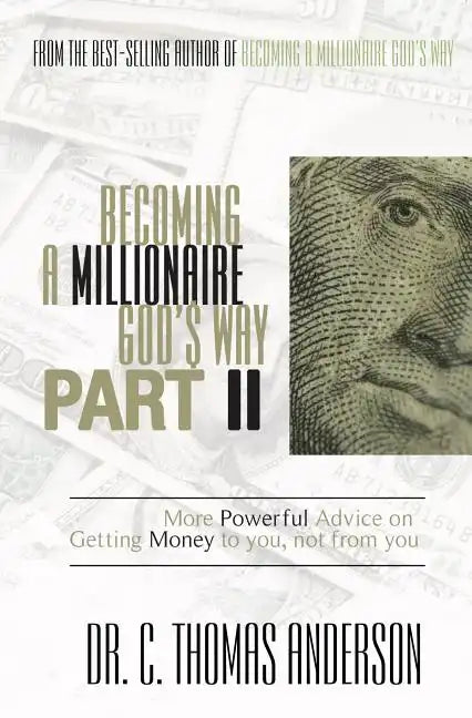 Becoming a Millionaire God's Way Part II: More Powerful Advice on Getting Money to You, Not from You - Paperback