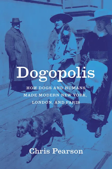 Dogopolis: How Dogs and Humans Made Modern New York, London, and Paris - Hardcover