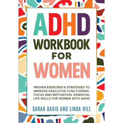 ADHD Workbook for Women: Proven Exercises & Strategies to Improve Executive Functioning, Focus and Motivation. Essential Life Skills for Women with AD - Paperback