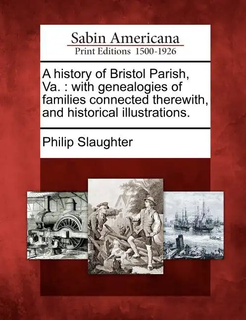 A History of Bristol Parish, Va.: With Genealogies of Families Connected Therewith, and Historical Illustrations. - Paperback