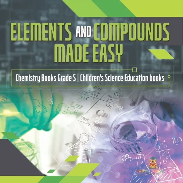 Elements and Compounds Made Easy Chemistry Books Grade 5 Children's Science Education books - Paperback