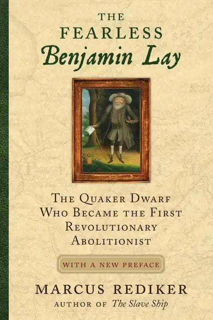 The Fearless Benjamin Lay: The Quaker Dwarf Who Became the First Revolutionary Abolitionist, with a New Preface and Afterword - Paperback