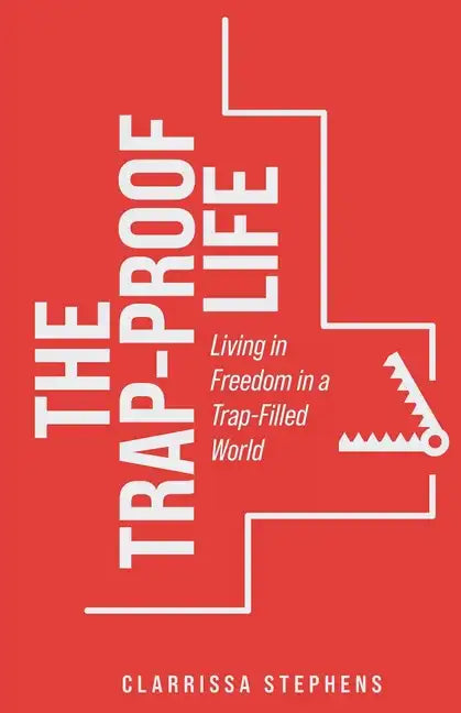 The Trap-Proof Life: Living in Freedom in a Trap-Filled World - Paperback