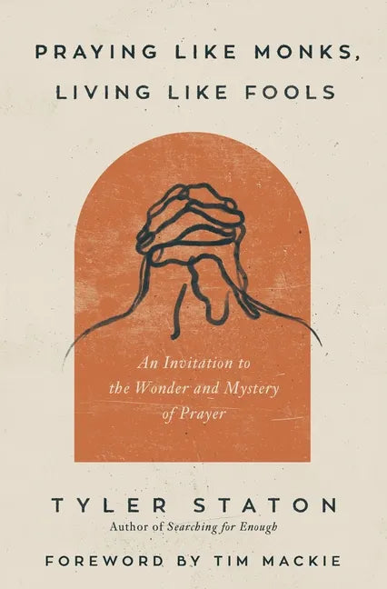 Praying Like Monks, Living Like Fools: An Invitation to the Wonder and Mystery of Prayer - Paperback