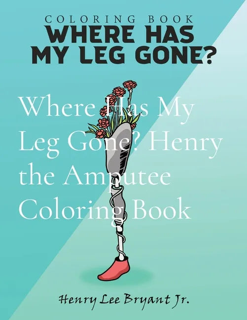 Where Has My Leg Gone? Henry the Amputee Coloring Book - Paperback