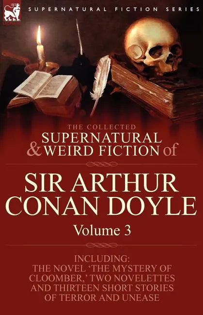 The Collected Supernatural and Weird Fiction of Sir Arthur Conan Doyle: 3-Including the Novel 'The Mystery of Cloomber, ' Two Novelettes and Thirteen - Paperback