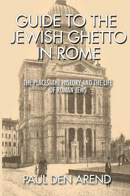 Guide to the Jewish Ghetto in Rome: The places, the history and the life of Roman Jews - Paperback