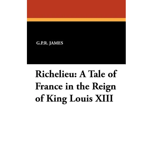 Richelieu: A Tale of France in the Reign of King Louis XIII - Paperback