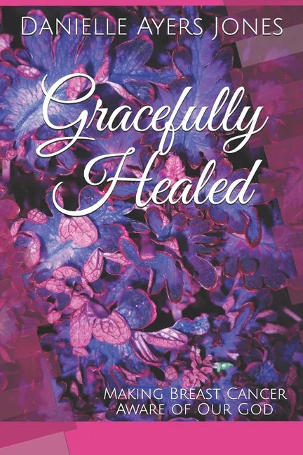 Gracefully Healed: Making Breast Cancer Aware of Our God - Paperback