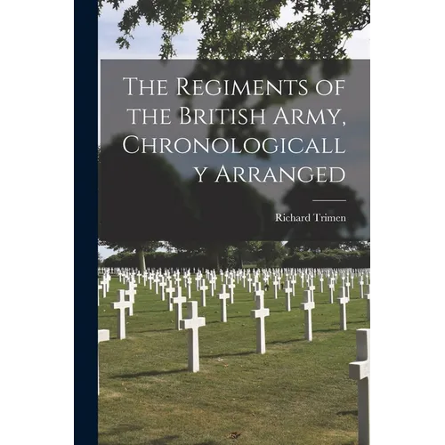 The Regiments of the British Army, Chronologically Arranged - Paperback