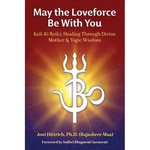 May the Loveforce Be With You: Kali-Ki Reiki: Healing Through Divine Mother & Yogic Wisdom - Paperback