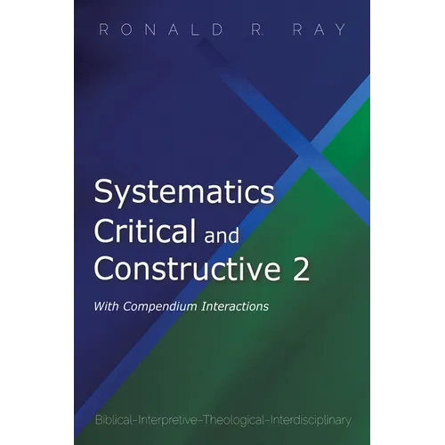 Systematics Critical and Constructive 2: With Compendium Interactions: Biblical-Interpretive-Theological-Interdisciplinary - Paperback