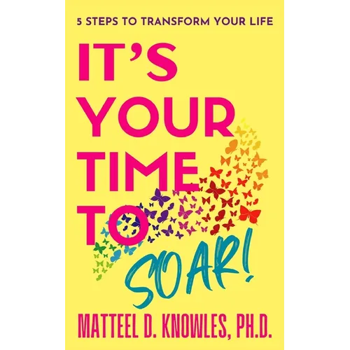 It's Your Time to Soar!: 5 Steps to Transform Your Life - Paperback