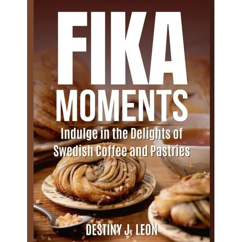 Fika Moments: Indulge in the Delights of Swedish Coffee and Pastries - Paperback