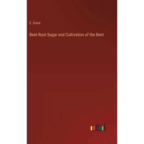 Beet-Root Sugar and Cultivation of the Beet - Hardcover