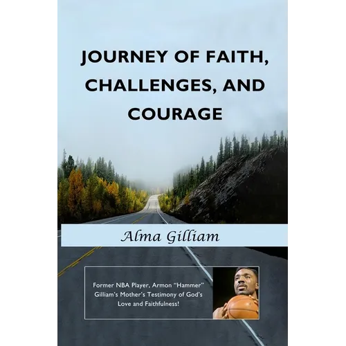 Journey of Faith, Challenges, and Courage: Former NBA Player, Armon "Hammer" Gilliam's Mother's Testimony of God's Love and Faithfulness! - Paperback