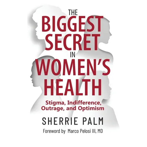 The Biggest Secret in Women's Health: Stigma, Indifference, Outrage, and Optimism - Hardcover