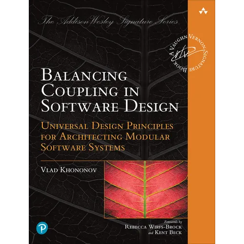 Balancing Coupling in Software Design: Universal Design Principles for Architecting Modular Software Systems - Paperback