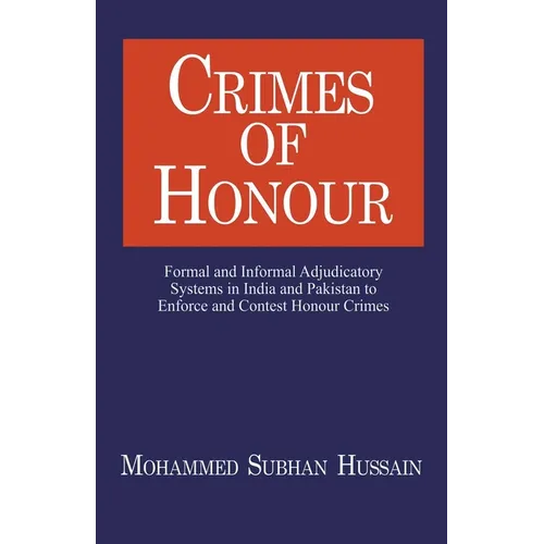 Crimes of Honor: Formal and Informal Adjudicatory Systems in India and Pakistan to Enforce and Contest Honour Crimes - Paperback