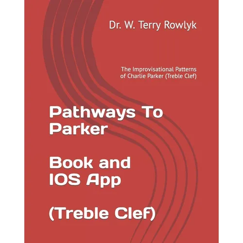 Pathways To Parker: The Improvisational Patterns of Charlie Parker (Treble Clef) - Paperback