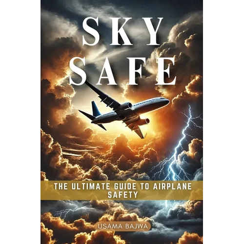 Sky Safe: The Ultimate Guide to Airplane Safety - Paperback