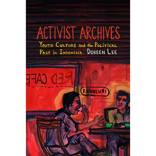 Activist Archives: Youth Culture and the Political Past in Indonesia - Hardcover