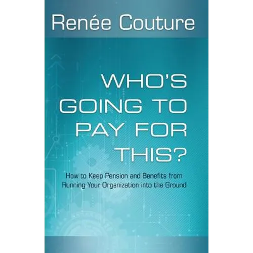 Who's Going To Pay For This?: How to Keep Pension and Benefits From Running Your Organization Into the Ground - Paperback