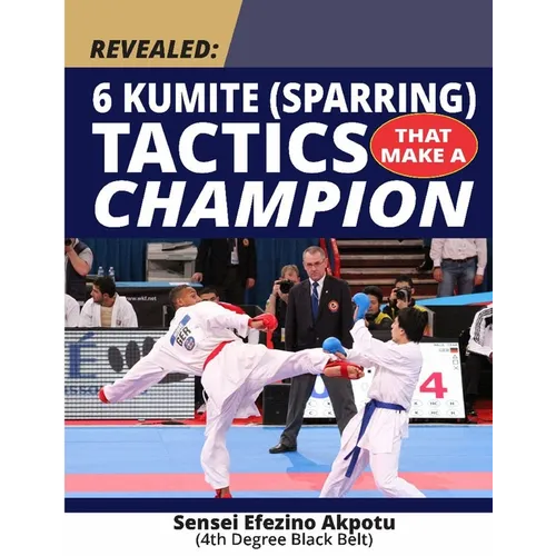 Revealed: 6 Kumite (Sparring) Tactics That Make A Champion: Become The Best In Karate - Paperback