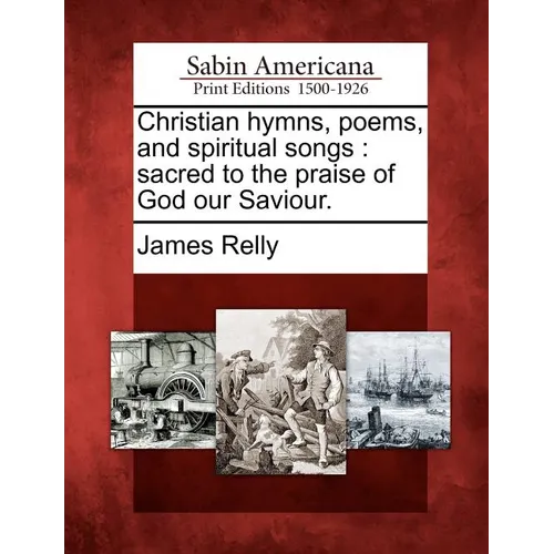 Christian Hymns, Poems, and Spiritual Songs: Sacred to the Praise of God Our Saviour. - Paperback