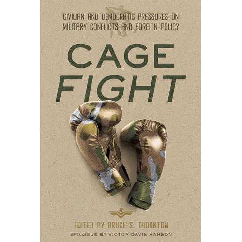 Cage Fight: Civilian and Democratic Pressures on Military Conflicts and Foreign Policy - Hardcover