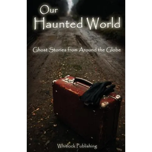 Our Haunted World: Ghost Stories from Around the Globe - Paperback
