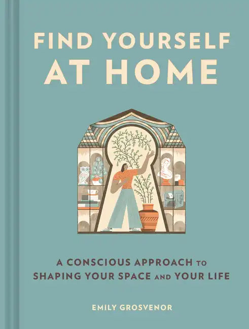 Find Yourself at Home: A Conscious Approach to Shaping Your Space and Your Life - Hardcover