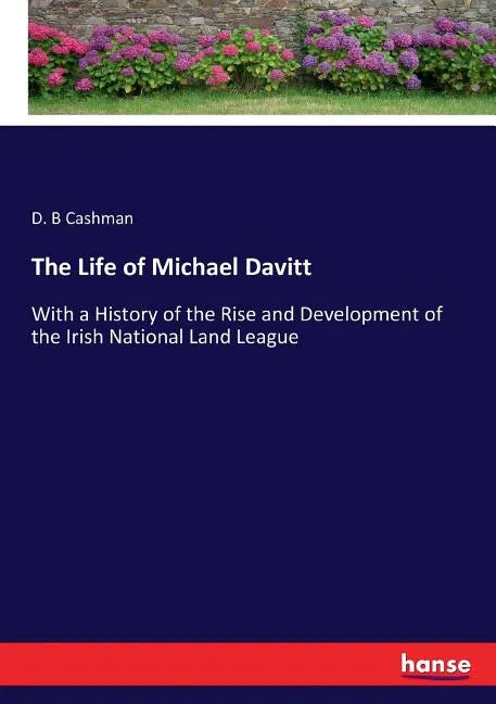 The Life of Michael Davitt: With a History of the Rise and Development of the Irish National Land League - Paperback