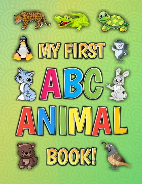My First ABC Animal Book!: Funny Basic Alphabet Animal Book for Preschool Pre K Kindergarten Children And Kid Ages 3-5 - Gift For 3,4,5 Year Old - Paperback