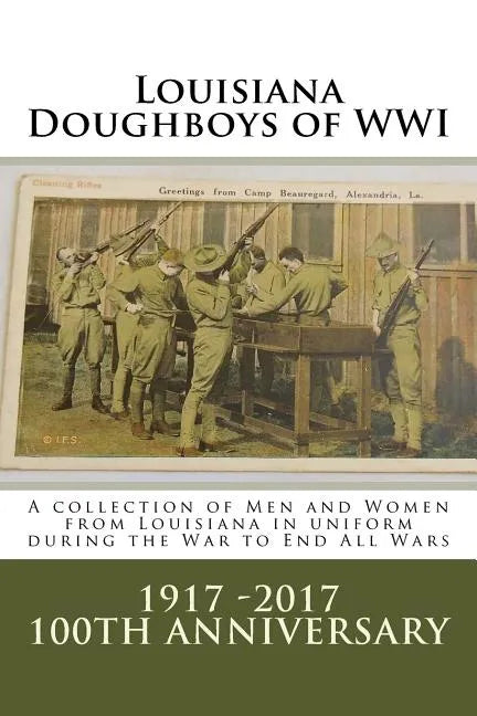 Louisiana Doughboys of WWI: A collection of Louisianas WWI men and women soldiers in uniform - Paperback