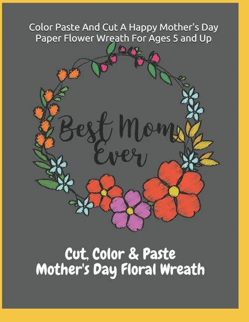 Color Paste And Cut A Happy Mother's Day Paper Flower Wreath For Ages 5 And Up Cut, Color & Paste Mother's Day Floral Wreath - Paperback