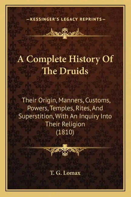 A Complete History Of The Druids: Their Origin, Manners, Customs, Powers, Temples, Rites, And Superstition, With An Inquiry Into Their Religion (1810) - Paperback