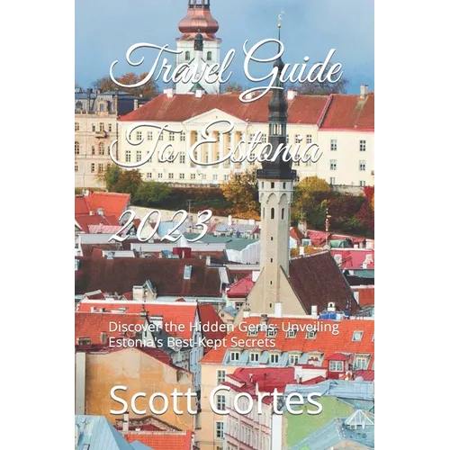 Travel Guide To Estonia 2023: Discover the Hidden Gems: Unveiling Estonia's Best-Kept Secrets - Paperback