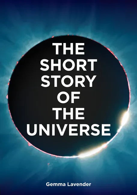 The Short Story of the Universe: A Pocket Guide to the History, Structure, Theories and Building Blocks of the Cosmos - Paperback
