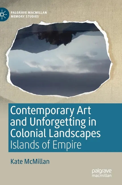 Contemporary Art and Unforgetting in Colonial Landscapes: Islands of Empire - Hardcover