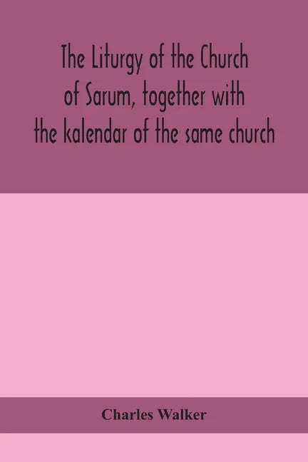 The liturgy of the Church of Sarum, together with the kalendar of the same church - Paperback