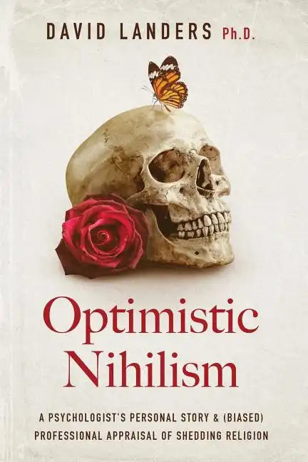 Optimistic Nihilism: A Psychologist's Personal Story & (Biased) Professional Appraisal of Shedding Religion - Paperback