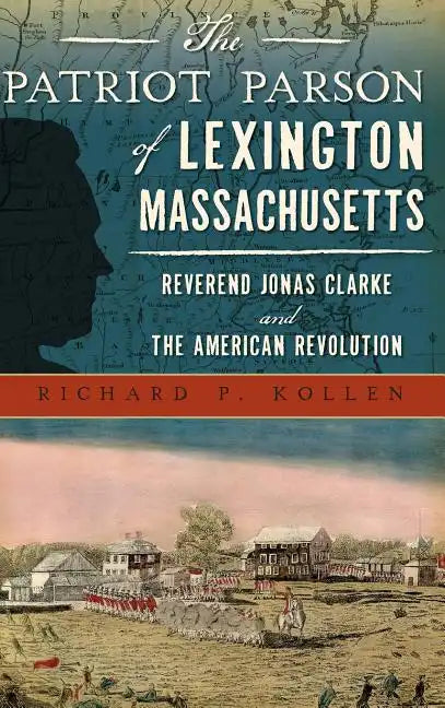 The Patriot Parson of Lexington, Massachusetts: Reverend Jonas Clarke and the American Revolution - Hardcover